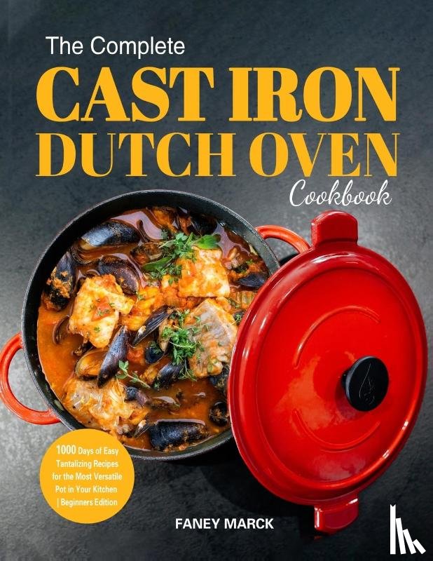 Marck, Faney - The Complete Cast Iron Dutch Oven Cookbook