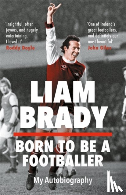 Brady, Liam - Born to be a Footballer: My Autobiography