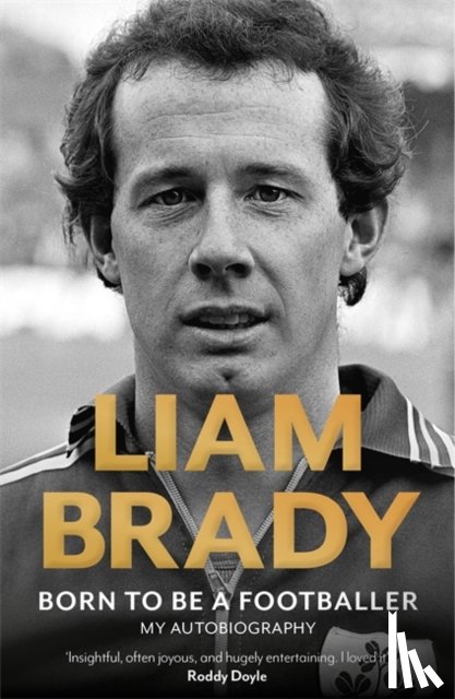 Brady, Liam - Born to be a Footballer: My Autobiography