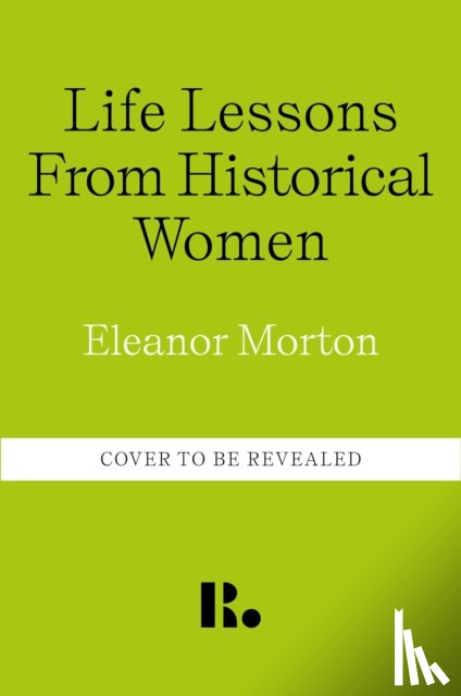 Morton, Eleanor - Life Lessons From Historical Women