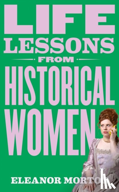Morton, Eleanor - Life Lessons From Historical Women