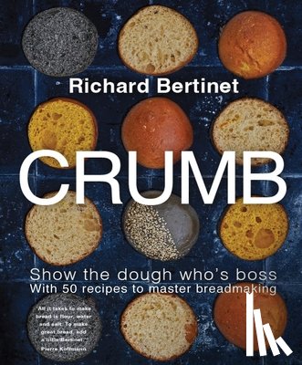 Bertinet, Richard - Crumb: Show the Dough Who's Boss with 50 Recipes to Master Bread Making