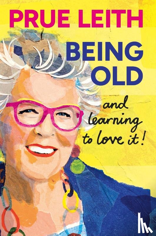 Leith, Prue - Being Old...and learning to love it!