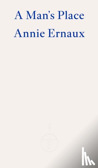 Ernaux, Annie - A Man's Place – WINNER OF THE 2022 NOBEL PRIZE IN LITERATURE