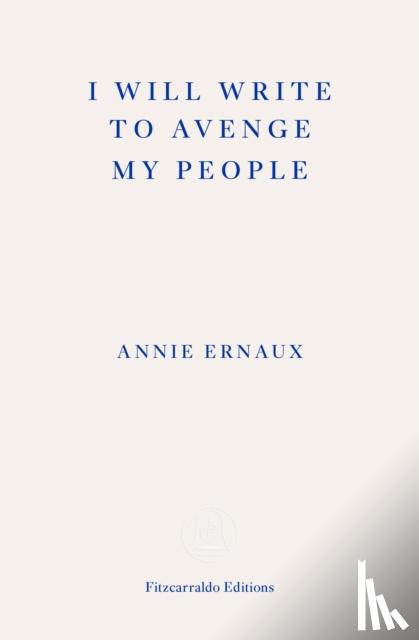Ernaux, Annie - I Will Write To Avenge My People - WINNER OF THE 2022 NOBEL PRIZE IN LITERATURE