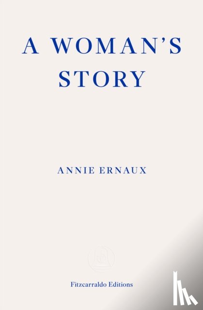 Ernaux, Annie - A Woman's Story – WINNER OF THE 2022 NOBEL PRIZE IN LITERATURE