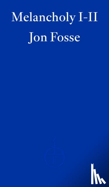 Fosse, Jon - Melancholy I-II — WINNER OF THE 2023 NOBEL PRIZE IN LITERATURE