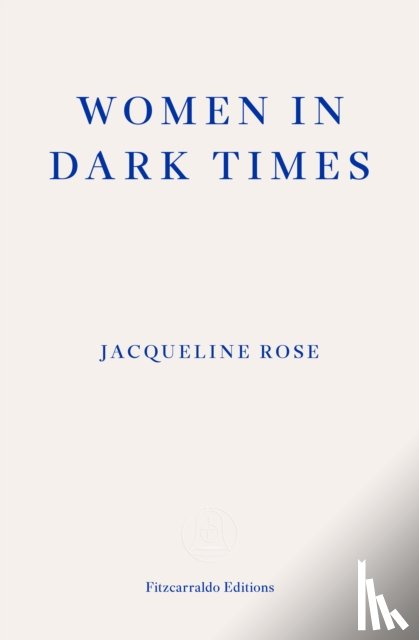Rose, Jacqueline - Women in Dark Times
