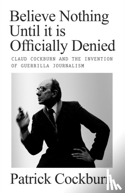 Cockburn, Patrick - Believe Nothing until It Is Officially Denied