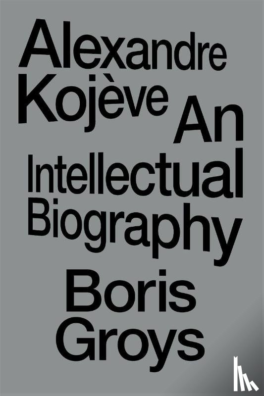 Groys, Boris - Alexandre Kojeve