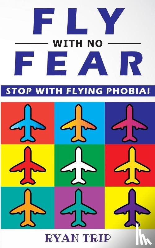 Trip, Ryan - FLY WITH NO FEAR - Stop with Flying Phobia!