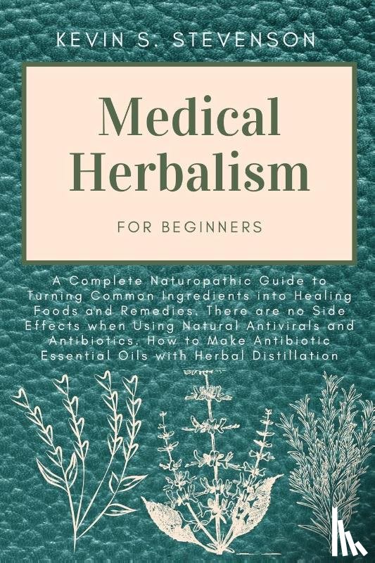 Stevenson, Kevin S - Medical Herbalism for Beginners