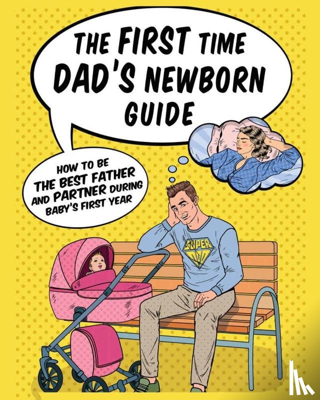 Gregory, Jade - The First Time Dad's Newborn Guide