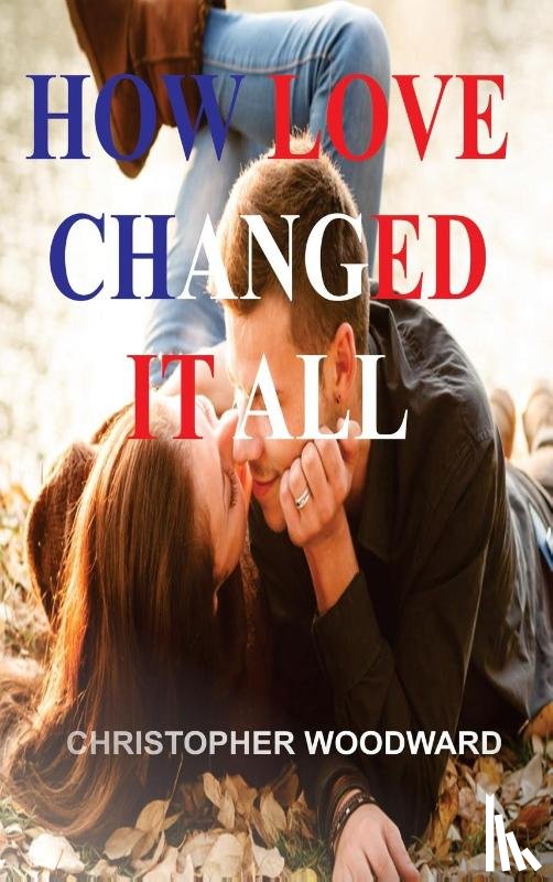 Woodward, Christopher - HOW LOVE CHANGED IT ALL