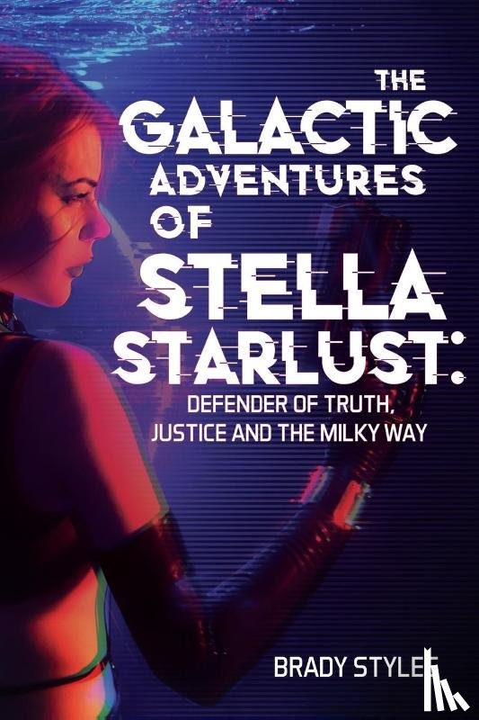 Styles, Brady - The Galactic Adventures of Stella Starlust: Defender of Truth, Justice and the Milky Way
