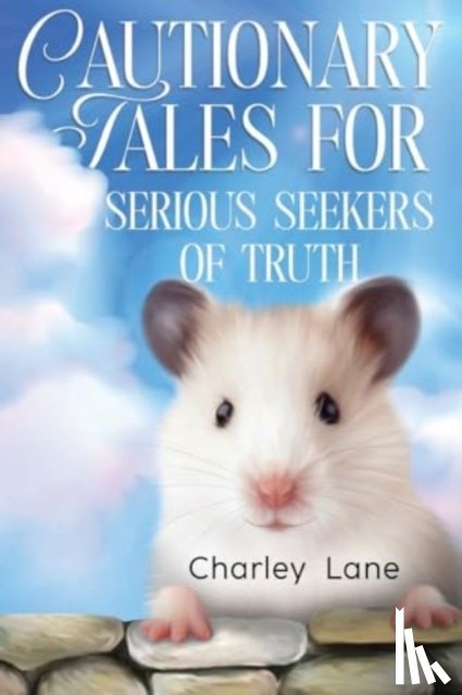 Lane, Charley - Cautionary Tales for Serious Seekers of Truth