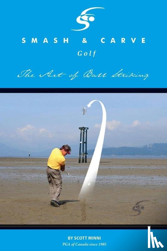 Minni, Scott - Smash and Carve Golf! The Art of Ball Striking