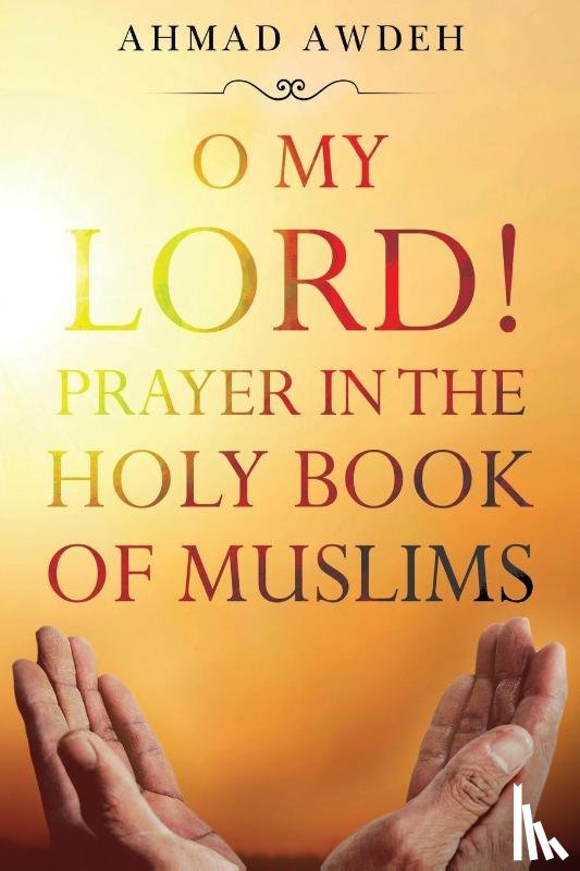 Awdeh, Ahmad - O My Lord! Prayer in The Holy Book of Muslims