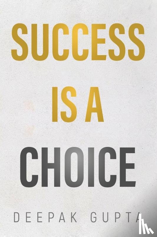 Gupta, Deepak - Success is a Choice