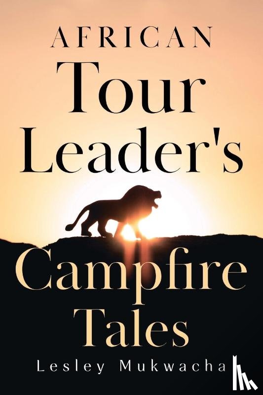 Mukwacha, Lesley - African Tour Leader's Campfire Tales