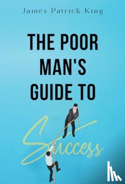 King, James Patrick - The Poor Man's Guide to Success