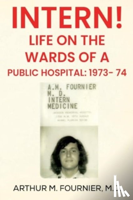 Fournier, M.D - Intern! Life on the Ward of a Public Hospital: 1973