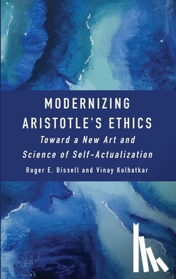 Bissell, Roger E. - Modernizing Aristotle's Ethics: Toward a New Art and Science of Self-Actualization
