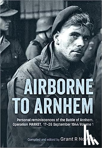 Newell, Grant - Airborne to Arnhem. Volume 1