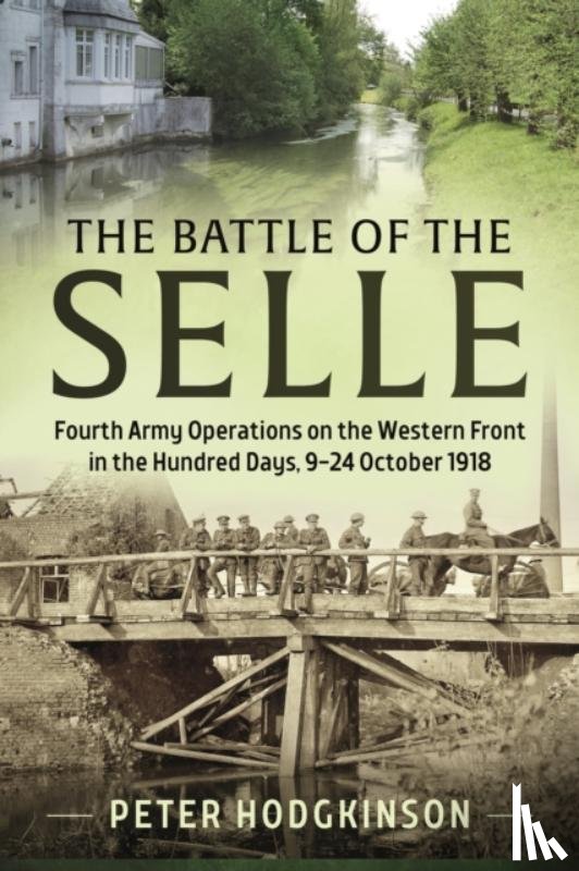 Hodgkinson, Peter - Battle of the Selle: Fourth Army Operations on the Western Front in the Hundred Days, 9-24 October 1918