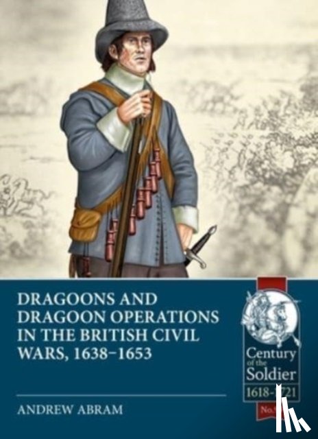 Abram, Andrew - Dragoons and Dragoon Operations in the British Civil Wars, 1638-1653