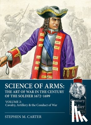 Carter, Stephen M. - Science of Arms: The Art of War in the Century of the Soldier 1672 - 1699