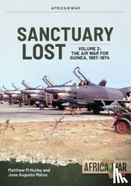 Hurley, Matthew M, Matos, Jose - Sanctuary Lost: Portugal’s Air War for Guinea 1961–1974 Volume 2