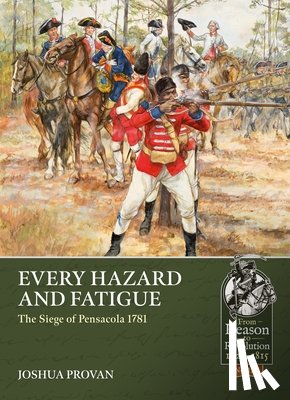 Provan, Joshua - Every Hazard and Fatigue: The Siege of Pensacola, 1781