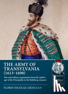 Ardelean, Florin Nicolae - The Army of Transylvania 1613-1690