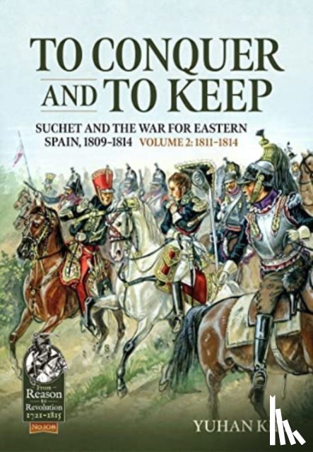 Kim, Yuhan - To Conquer And to Keep - Suchet and the War for Eastern Spain, 1809-1814