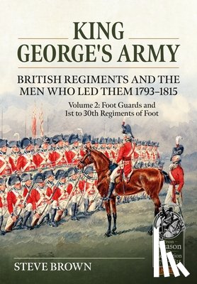 Brown, Steve - King George's Army -- British Regiments and the Men Who Led Them 1793-1815 Volume 2