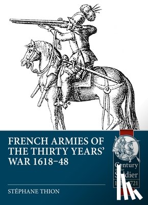 Thion, Stephane - French Armies of the Thirty Years’ War 1618-48