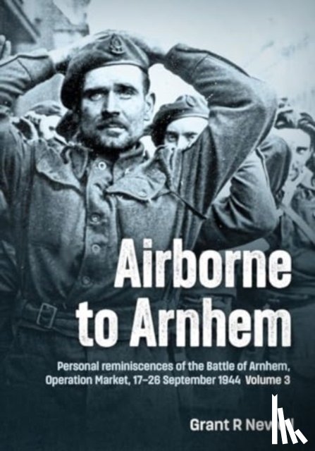 Newell, Grant R. - Airborne to Arnhem Volume 3
