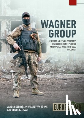 Besenyo, Janos, Szenasi, Endre, Turke, Andras Istvan - Wagner Group Private Military Company Volume 1