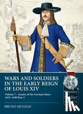 Mugnai, Bruno - Wars and Soldiers in the Early Reign of Louis XIV Volume 7 Part 3