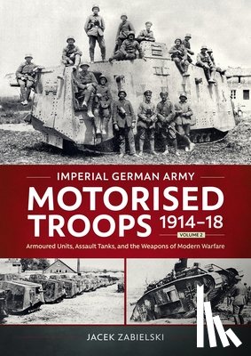 Zabielski, Jacek - Imperial German Army Motorised Troops 1914-18 Volume 2