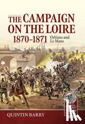 Barry, Quintin - The Campaign on the Loire, 1870-1871