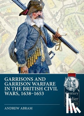 Abram, Andrew - Garrisons and Garrison Warfare in the British Civil Wars, 1638-1653