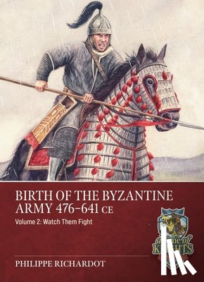Richardot, Philippe - Birth of the Byzantine Army 476-641 CE Volume 2