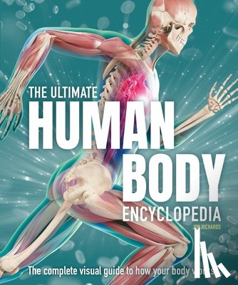 Richards, Jon - The Ultimate Human Body Encyclopedia: The Complete Visual Guide
