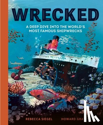 Siegel, Rebecca - Wrecked: A Deep Dive Into the World's Most Famous Shipwrecks