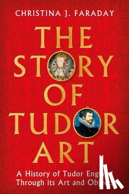 Faraday, Christina J. - The Story of Tudor Art