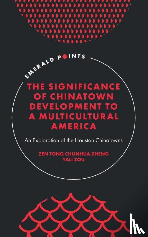 Zheng, Zen Tong Chunhua (University of Houston, Zou, Yali (University of Houston - The Significance of Chinatown Development to a Multicultural America