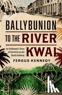 Kennedy, Fergus - Ballybunion to the River Kwai
