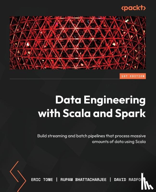 Tome, Eric, Bhattacharjee, Rupam, Radford, David - Data Engineering with Scala and Spark